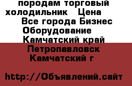 породам торговый холодильник › Цена ­ 6 000 - Все города Бизнес » Оборудование   . Камчатский край,Петропавловск-Камчатский г.